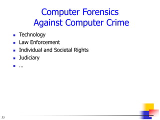 35
Computer Forensics
Against Computer Crime
 Technology
 Law Enforcement
 Individual and Societal Rights
 Judiciary
 …
 