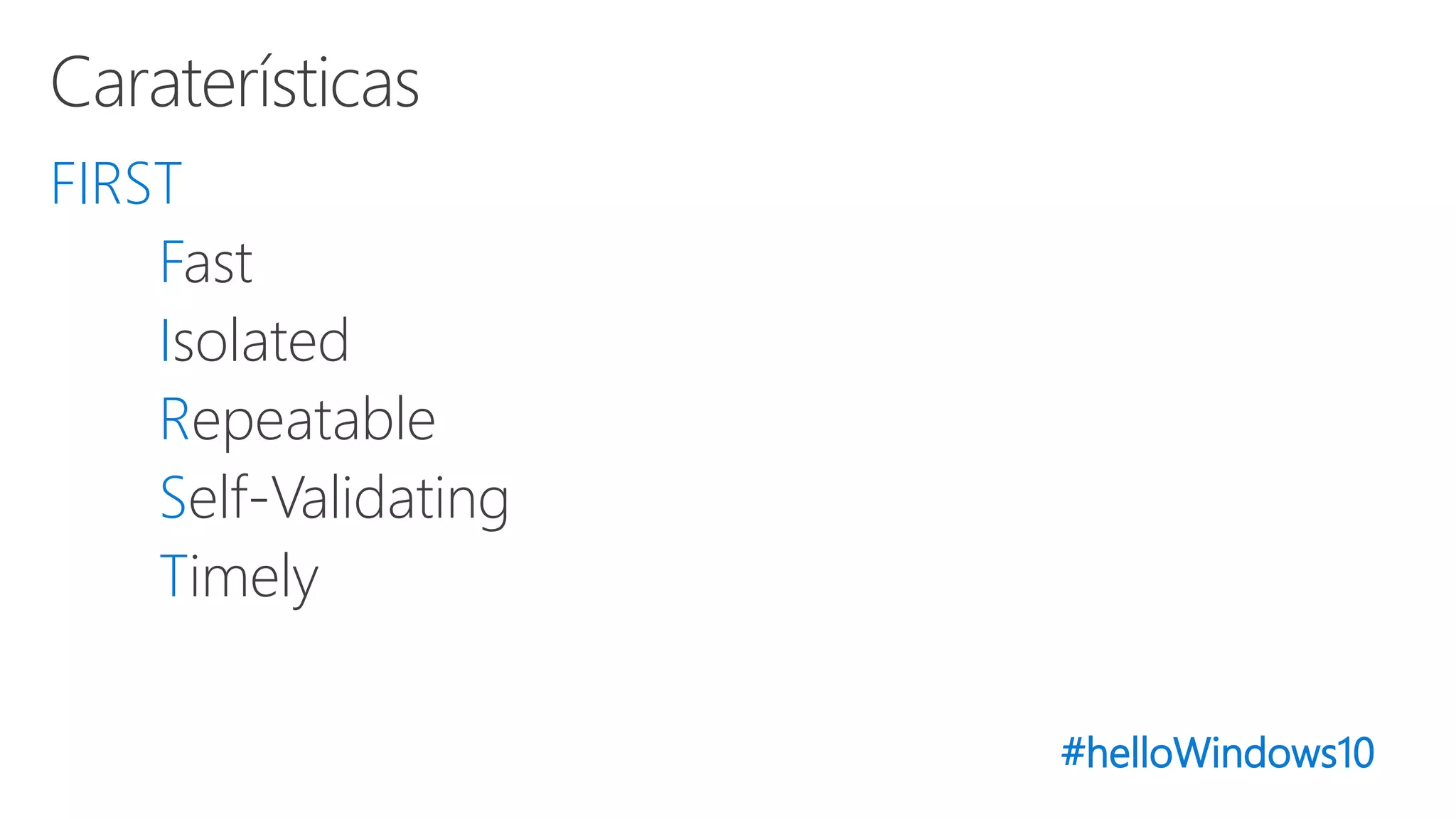 #helloWindows10
FIRST
Fast
Isolated
Repeatable
Self-Validating
Timely
 
