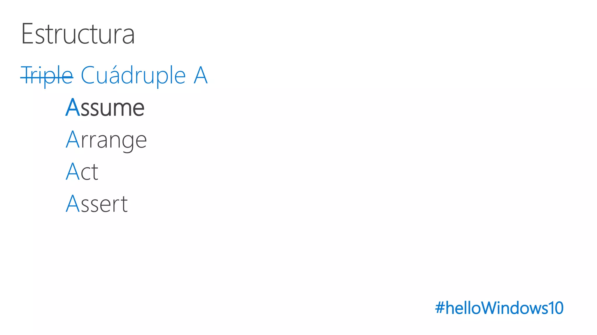 #helloWindows10
Triple Cuádruple A
Assume
Arrange
Act
Assert
 