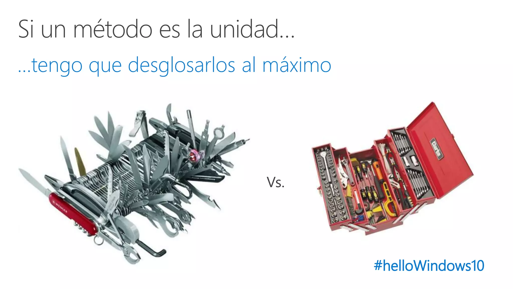 #helloWindows10
…tengo que desglosarlos al máximo
Vs.
 