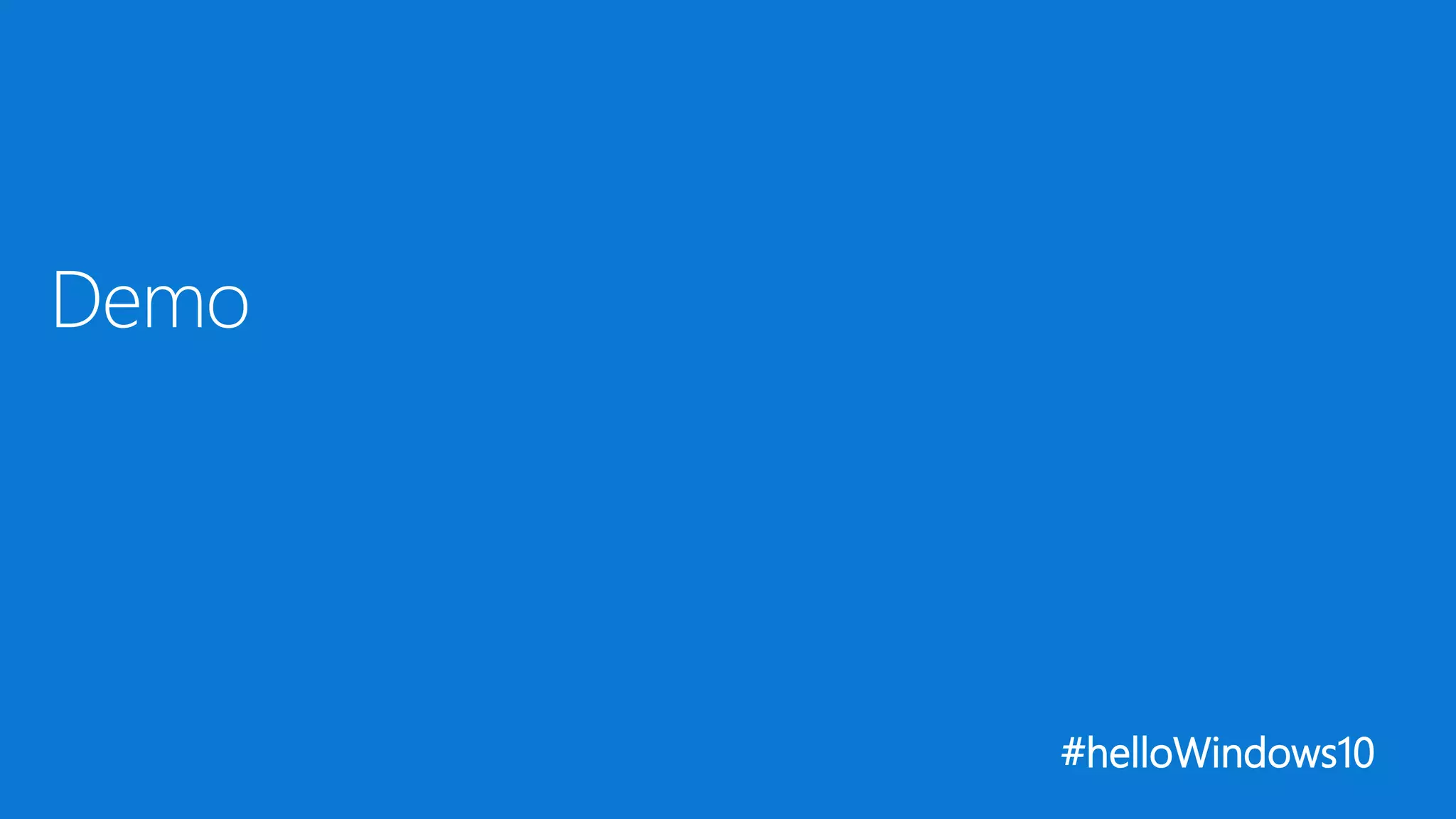 #helloWindows10
Demo
 