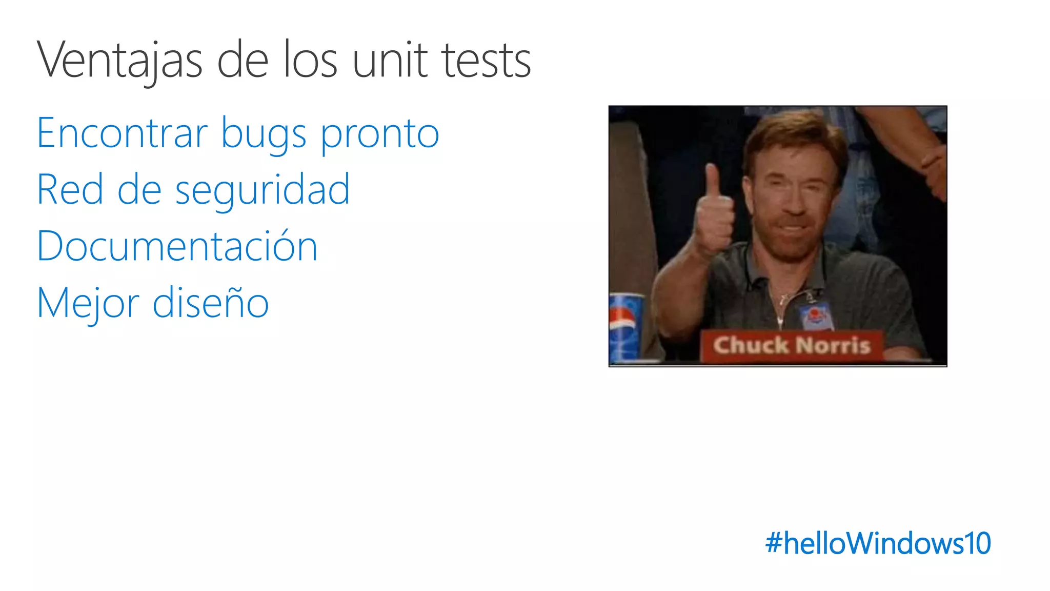 #helloWindows10
Encontrar bugs pronto
Red de seguridad
Documentación
Mejor diseño
 