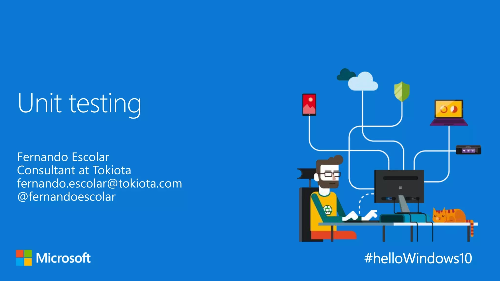 #helloWindows10
Fernando Escolar
Consultant at Tokiota
fernando.escolar@tokiota.com
@fernandoescolar
Unit testing
 