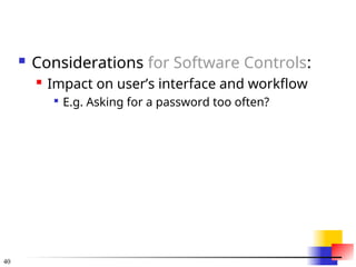 40
 Considerations for Software Controls:
 Impact on user’s interface and workflow

E.g. Asking for a password too often?
 