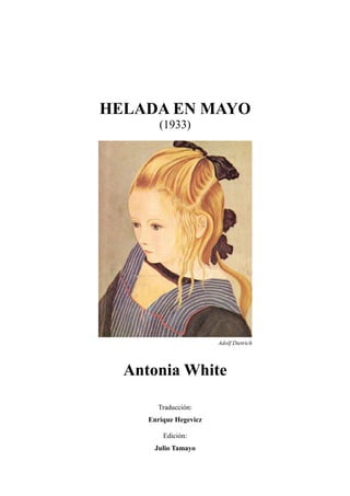 HELADA EN MAYO
(1933)
Adolf Dietrich
Antonia White
Traducción:
Enrique Hegevicz
Edición:
Julio Tamayo
 