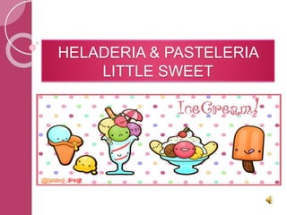 HELADERIA & PASTELERIA 
LITTLE SWEET 
 