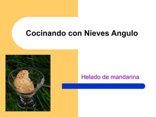 Cocinando con Nieves Angulo

Helado de mandarina

 