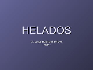 HELADOS Dr. Lucas Burchard Señoret 2005 