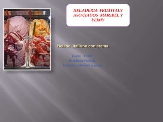 HELADERIA FRUTITALY
       ASOCIADOS MARIBEL Y
              YEIMY




      Costo: $ 2500
    Heladeria frutitaly
Asociados: Maribel y yeimy
 