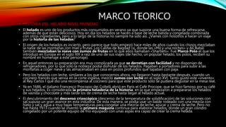 MARCO TEORICO
• HISTORIA DEL HELADO NIVEL MUNDIAL
• El helado es uno de los productos más consumidos en verano ya que supone una buena forma de refrescarse,
además de que están deliciosos. Hoy en día los helados se hacen a base de leche batida y congelada combinada
con otros ingredientes, pero a lo largo de la historia no siempre ha sido así. ¿Vienes con nosotros a hacer un viaje
por la historia de los helados?
• El origen de los helados es incierto, pero parece que todo empezó hace miles de años cuando los chinos mezclaban
la nieve de las montañas con miel y frutas. Los Califas de Bagdad (sí, donde las «Mil y una noches» y Alí Babá)
también mezclaban la nieve con zumos de frutas en lo que ellos llamaban «Sharbets». Fue Marco Polo el que los
introdujo en Europa en el siglo XIII a raíz de uno de sus viajes (de hecho, un popular helado, los polos, reciben su
nombre en homenaje a este personaje).
• En aquel entonces su preparación era muy complicada ya que se derretían con facilidad y no disponían de
refrigeradores, por lo que sólo la nobleza podía disfrutar de los helados. Pagaban a portadores para subir a las
montañas a coger nieve y las almacenaban en casa en pozos profundos que tapaban con paja.
• Pero los helados con leche, similares a los que conocemos ahora, no llegaron hasta bastante después, cuando un
cocinero francés que servía en la corte inglesa, mezcló zumos con leche en el siglo XVI. Tanto gustó este «invento»
al Rey Carlos I que dio una recompensa al cocinero para que este producto sólo se pudiera degustar en la mesa real.
• Ya en 1686, el italiano Francesco Procopio dei Coltelli abrió en París el Café Procope, que se hizo famoso por su café
y sus helados. Es considerada la primera heladería de la historia, en la que empezaron a prepararse los helados
de vainilla y chocolate y más tarde los de crema de lecha hasta llegar al helado actual.
• El descubrimiento del descenso crioscópico (descenso de la temperatura de solidificación) de las soluciones con
sal supuso un gran avance en esta industria. De esta manera, se podía usar un balde rodeado con una mezcla con
hielo y sal y agua a muy bajas temperaturas para congelar una mezcla de leche, azúcar y crema de leche. Pero no
fue hasta 1913 cuando se inventó la primera máquina continua para elaborar helados, donde un gran cilindro
congelado por un potente equipo de frío equipado con unas aspas era capaz de crear la crema helada.
 
