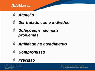  Atenção
 Ser tratado como indivíduo
 Soluções, e não mais
problemas
 Agilidade no atendimento
 Compromisso
 Precisão
 
