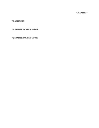 CHAPTER 7
7.0 APPENDIX
7.1 SAMPLE SCREEN SHOTS:
7.2 SAMPLE SOURCE CODE:
 