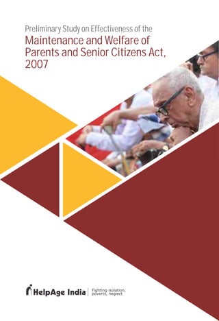 Preliminary Study on Effectiveness of the
Maintenance and Welfare of
Parents and Senior Citizens Act,
2007
 