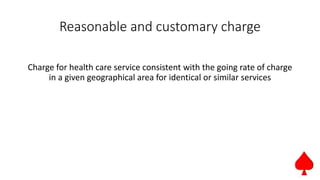 Reasonable and customary charge
Charge for health care service consistent with the going rate of charge
in a given geographical area for identical or similar services
 
