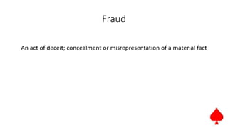 Fraud
An act of deceit; concealment or misrepresentation of a material fact
 