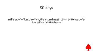 90 days
In the proof of loss provision, the insured must submit written proof of
loss within this timeframe
 