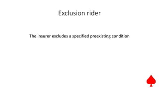 Exclusion rider
The insurer excludes a specified preexisting condition
 