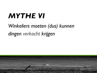 MYTHE VI Winkeliers moeten (dus) kunnen  dingen  verkocht  krijgen  