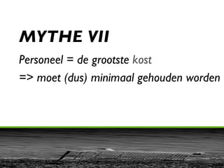 MYTHE VII Personeel = de grootste  kost   => moet (dus) minimaal gehouden worden  