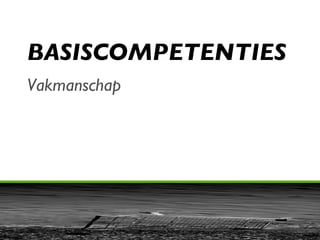 BASISCOMPETENTIES Vakmanschap 