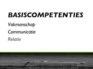 BASISCOMPETENTIES Vakmanschap Communicatie Relatie 