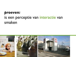 proeven: is een perceptie van  interactie  van smaken 