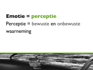 Emotie =  perceptie Perceptie =  bewuste  en  onbewuste  waarneming  
