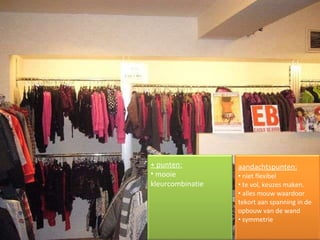 + punten: mooie kleurcombinatie aandachtspunten: niet flexibel te vol, keuzes maken. alles mouw waardoor tekort aan spanning in de opbouw van de wand symmetrie 