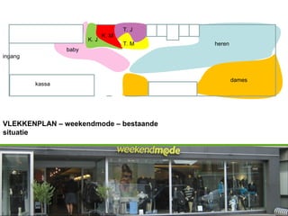 VLEKKENPLAN – weekendmode – bestaande situatie ingang baby K. M K. J T. J T. M heren dames kassa 