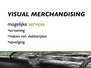 VISUAL MERCHANDISING mogelijke  services   screening maken van vlekkenplan opvolging  