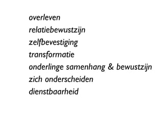 overleven relatiebewustzijn zelfbevestiging transformatie onderlinge samenhang & bewustzijn zich onderscheiden dienstbaarheid 