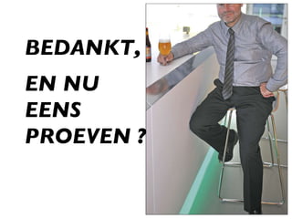 BEDANKT, EN NU EENS PROEVEN ? 
