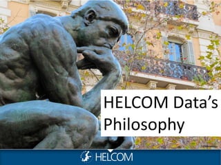 HELCOM Data’s 
Philosophy 
Ed Menendez 
 