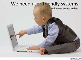 We need user-friendly systems 
And better access to data 
Paul Inkles 
 