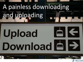 A painless downloading 
and uploading 
John Trainor 
 