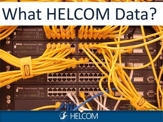 What HELCOM Data? 
Dave Herholz 
 