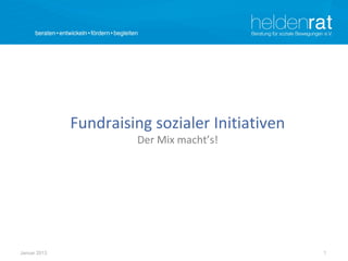 Fundraising sozialer Initiativen
                        Der Mix macht’s!




Januar 2013                                      1
 