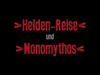 >Helden-Reise<
und
>Monomythos<
 