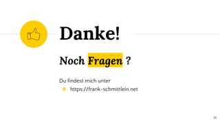 Noch Fragen ?
◉
Danke!
10
 