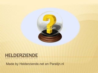 HELDERZIENDE
Made by Helderziende.net en Paralijn.nl

 