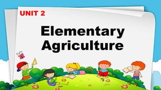 Elementary
Agriculture
UNIT 2
 