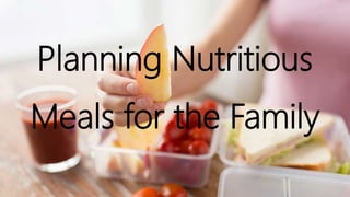 Planning Nutritious
Meals for the Family
 