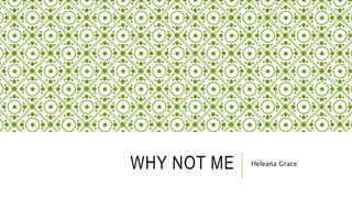 WHY NOT ME Heleana Grace 
 