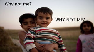 Why not me? 
WHY NOT ME? 
 