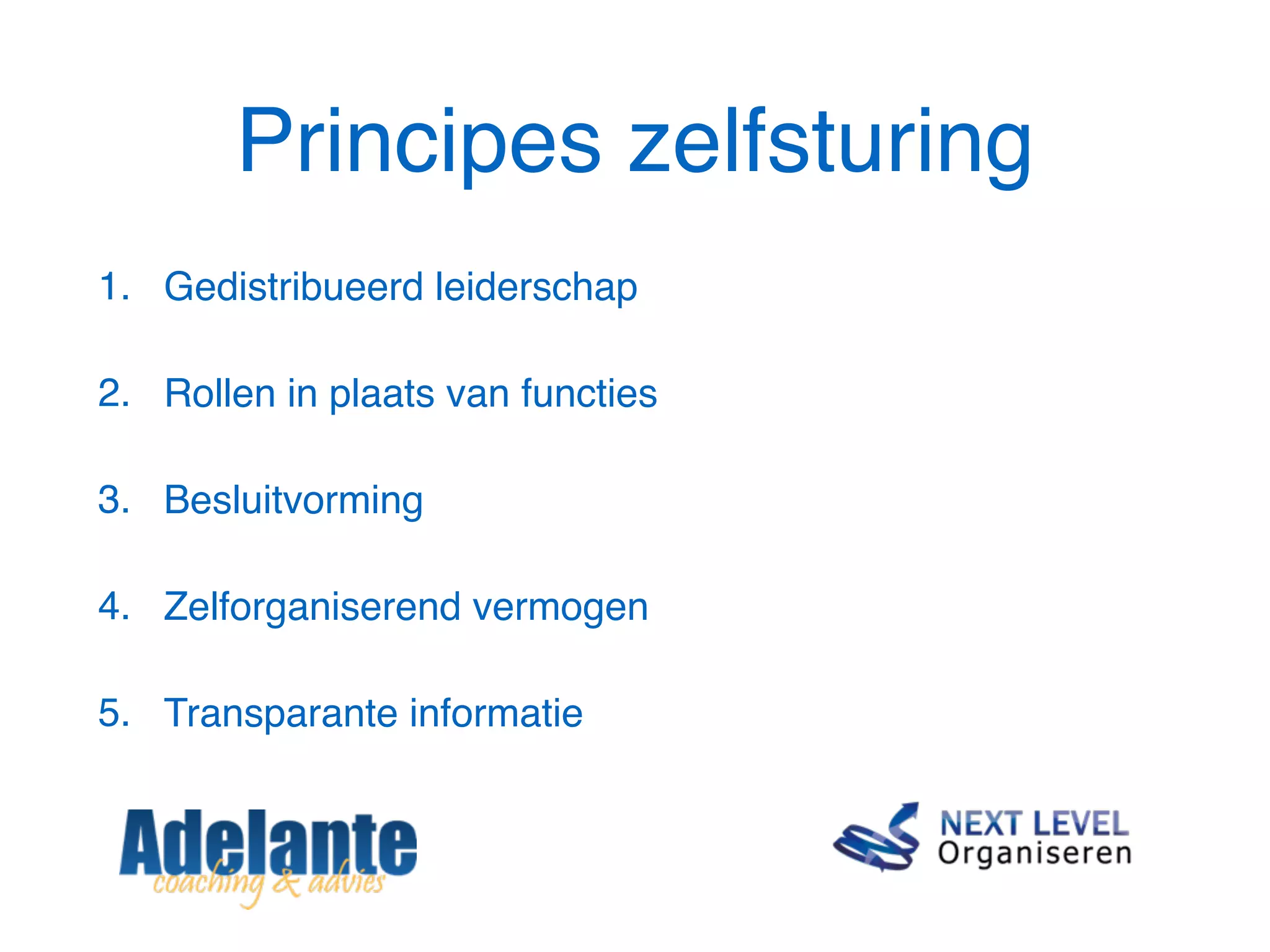 Principes zelfsturing
1. Gedistribueerd leiderschap 
2. Rollen in plaats van functies 
3. Besluitvorming 
4. Zelforganiserend vermogen 
5. Transparante informatie
 