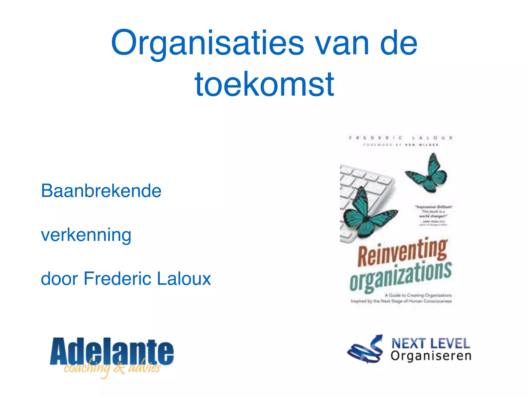 Organisaties van de
toekomst
Baanbrekende
verkenning
door Frederic Laloux
 