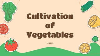 Lesson
Cultivation
of
Vegetables
 