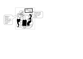 Obrigada mãe
               por me contar
               sobre o seu
Roberto e      tempo.
Erasmo,
Wando, Zezé
de Camargo e
Luciano, e
outros.
 