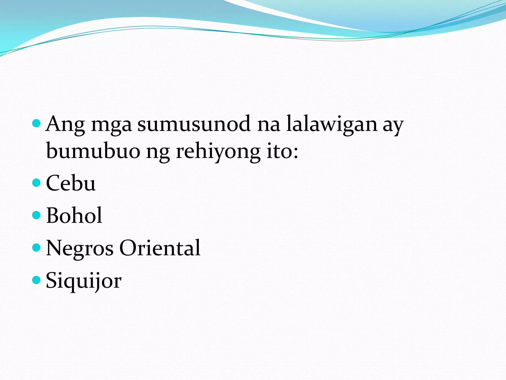  Ang mga sumusunod na lalawigan ay
  bumubuo ng rehiyong ito:
 Cebu
 Bohol
 Negros Oriental
 Siquijor
 