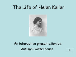 The Life of Helen Keller An interactive presentation by: Autumn Oosterhouse                                        
